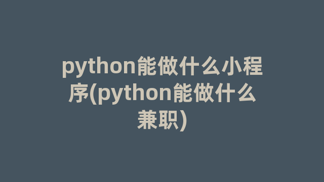 python能做什么小程序(python能做什么兼职)