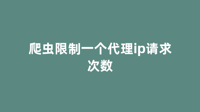 爬虫限制一个代理ip请求次数