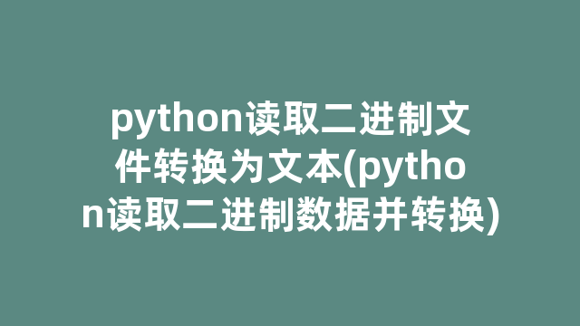 python读取二进制文件转换为文本(python读取二进制数据并转换)