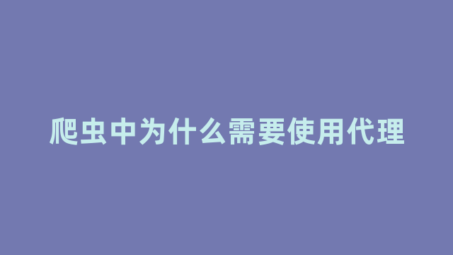 爬虫中为什么需要使用代理