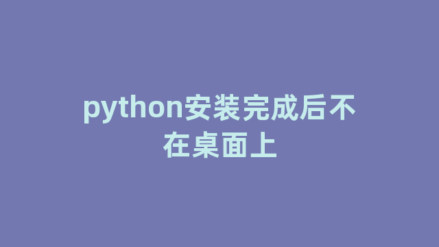 python安装完成后不在桌面上