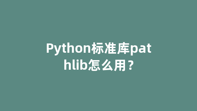 Python标准库pathlib怎么用？