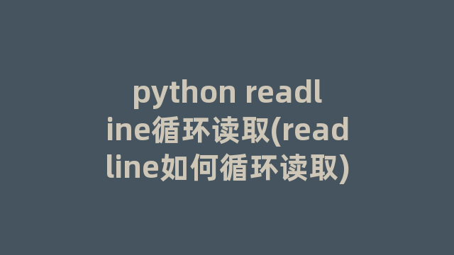 python readline循环读取(readline如何循环读取)