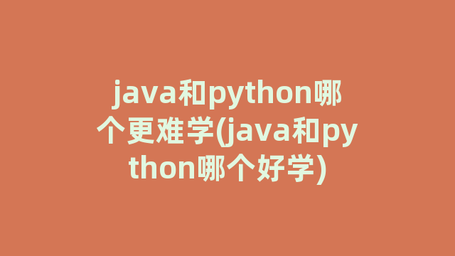 java和python哪个更难学(java和python哪个好学)