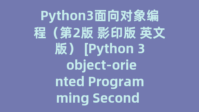 Python3面向对象编程（第2版 影印版 英文版） [Python 3 object-oriented Programming Second Edition]_试读_书评_源码_高清pdf下载