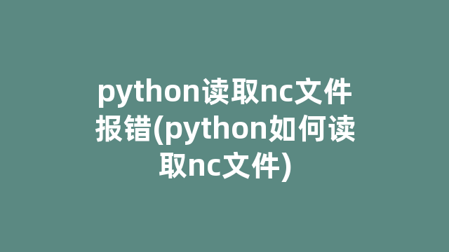 python读取nc文件报错(python如何读取nc文件)