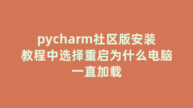 pycharm社区版安装教程中选择重启为什么电脑一直加载