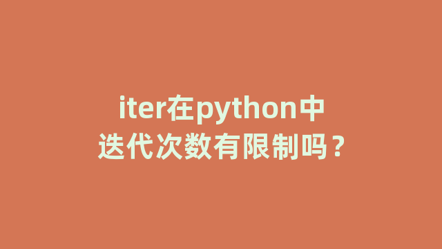 iter在python中迭代次数有限制吗？