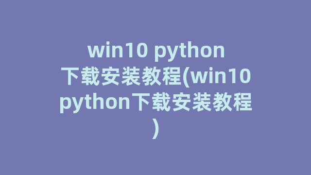 win10 python下载安装教程(win10python下载安装教程)