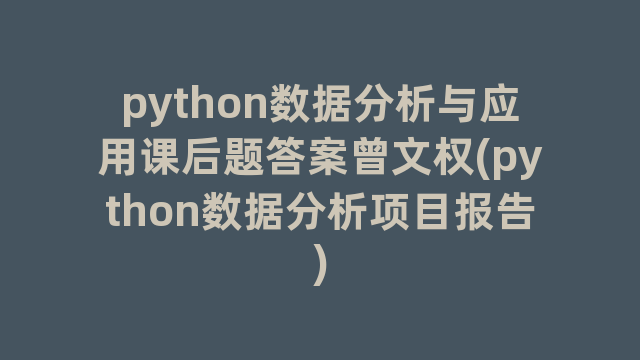python数据分析与应用课后题答案曾文权(python数据分析项目报告)