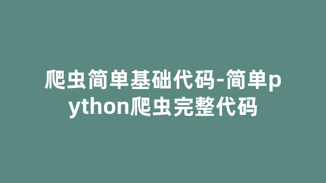 爬虫简单基础代码-简单python爬虫完整代码