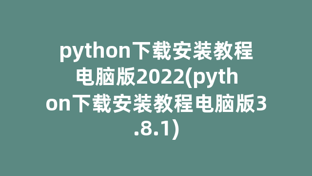 python下载安装教程电脑版2022(python下载安装教程电脑版3.8.1)