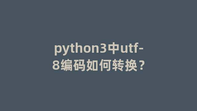 python3中utf-8编码如何转换？