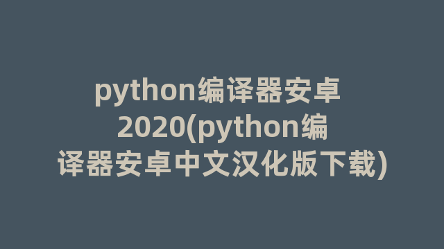 python编译器安卓 2020(python编译器安卓中文汉化版下载)