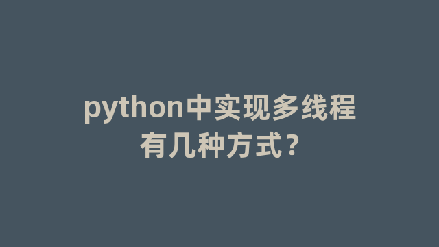 python中实现多线程有几种方式？