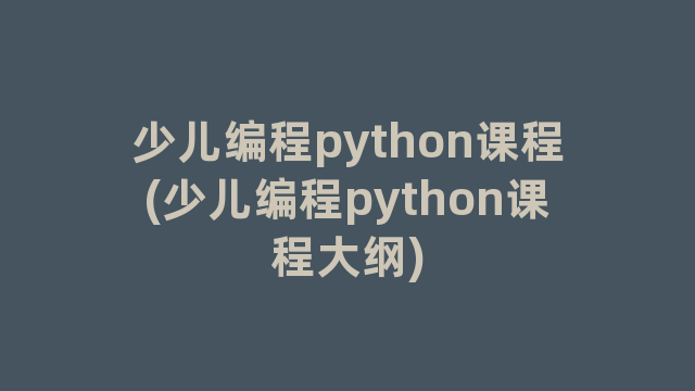 少儿编程python课程(少儿编程python课程大纲)