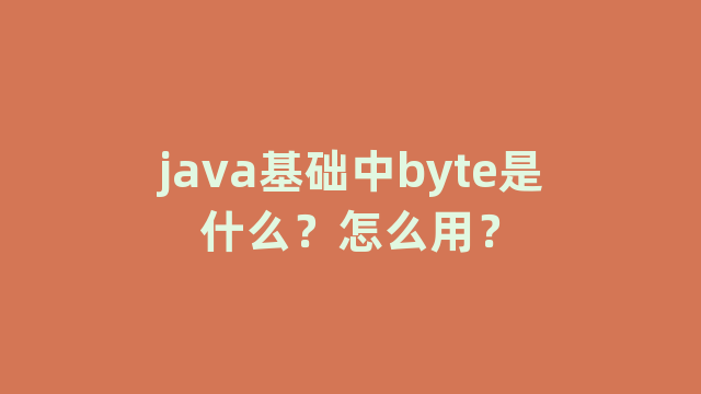java基础中byte是什么？怎么用？