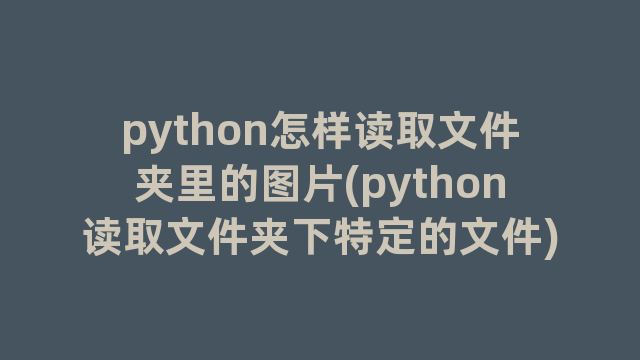python怎样读取文件夹里的图片(python读取文件夹下特定的文件)