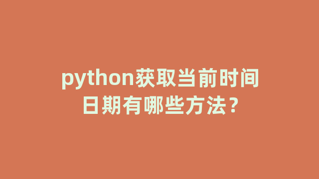 python获取当前时间日期有哪些方法？