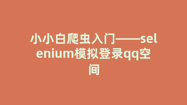 小小白爬虫入门——selenium模拟登录qq空间