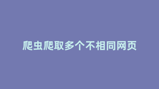 爬虫爬取多个不相同网页 爬虫爬取多个不相同网页