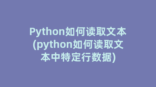 Python如何读取文本(python如何读取文本中特定行数据)