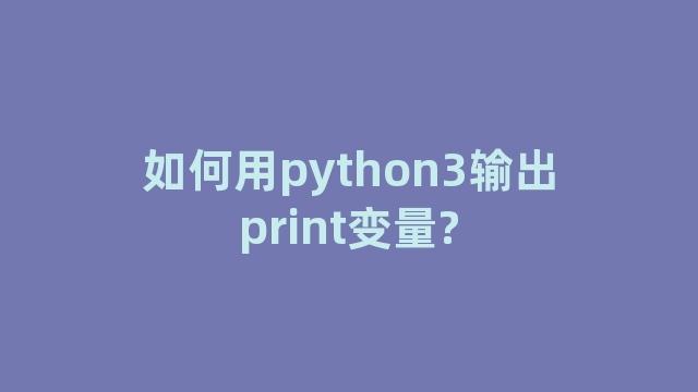 如何用python3输出print变量?