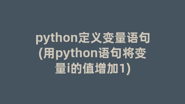 python定义变量语句(用python语句将变量i的值增加1)