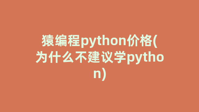 猿编程python价格(为什么不建议学python)