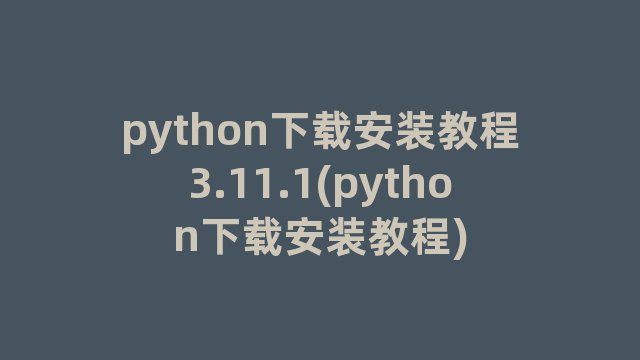 python下载安装教程3.11.1(python下载安装教程)