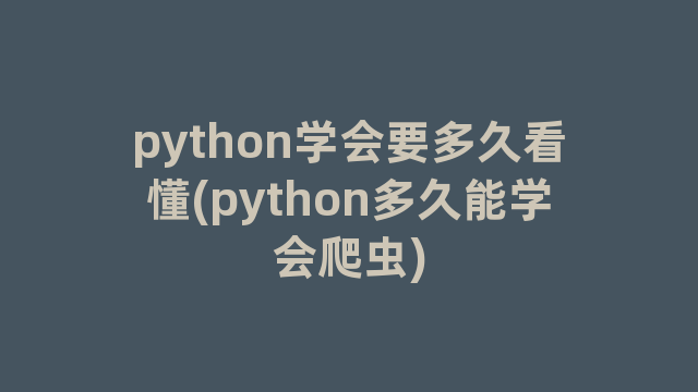 python学会要多久看懂(python多久能学会爬虫)