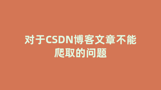 对于CSDN博客文章不能爬取的问题