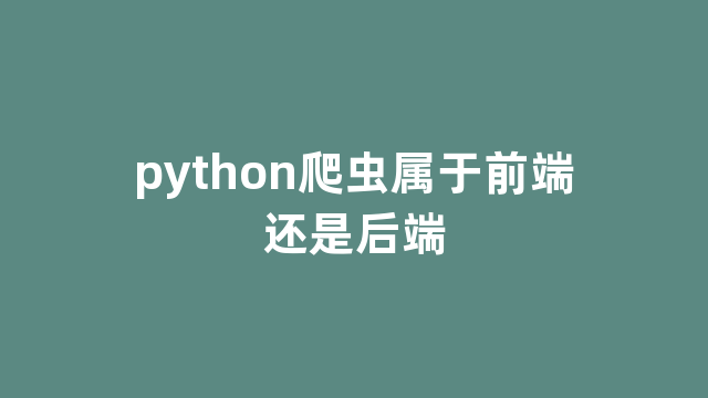 python爬虫属于前端还是后端