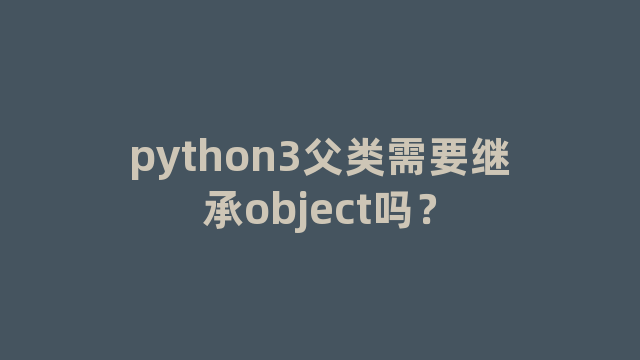 python3父类需要继承object吗？