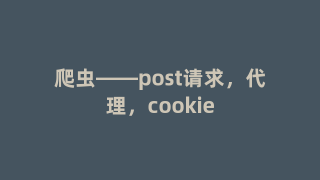 爬虫——post请求，代理，cookie