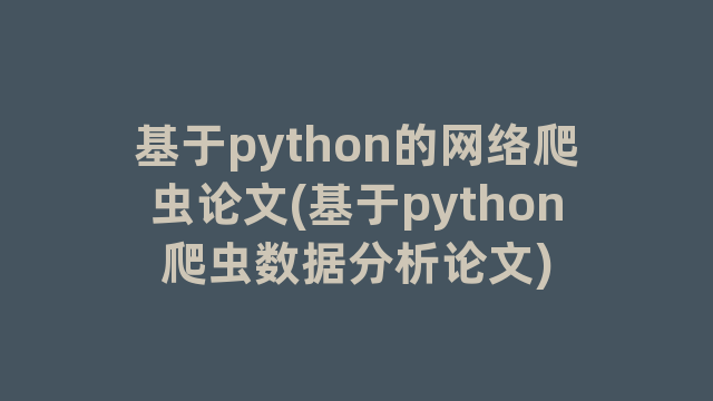 基于python的网络爬虫论文(基于python爬虫数据分析论文)