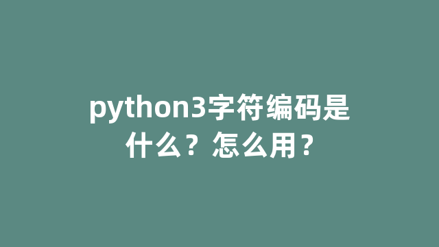python3字符编码是什么？怎么用？