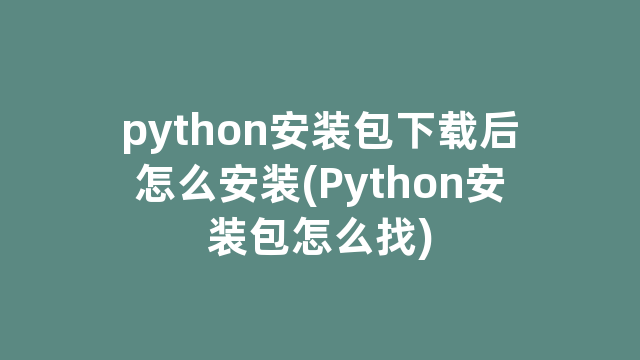 python安装包下载后怎么安装(Python安装包怎么找)