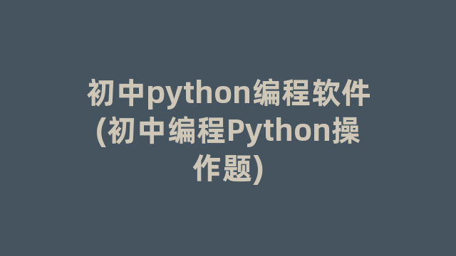 初中python编程软件(初中编程Python操作题) 初中python编程软件(初中编程Python操作题)