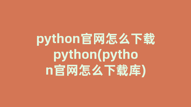 python官网怎么下载python(python官网怎么下载库)