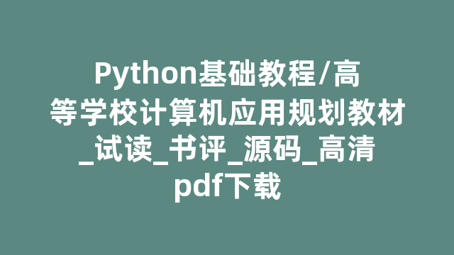 Python基础教程/高等学校计算机应用规划教材_试读_书评_源码_高清pdf下载