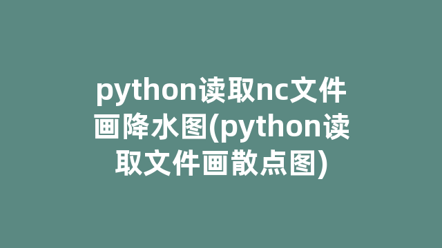 python读取nc文件画降水图(python读取文件画散点图)