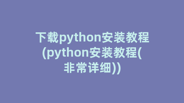 下载python安装教程(python安装教程(非常详细))