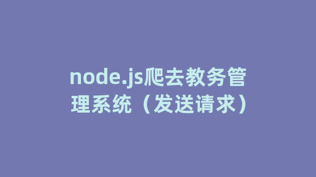 node.js爬去教务管理系统（发送请求）