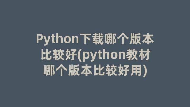 Python下载哪个版本比较好(python教材哪个版本比较好用)