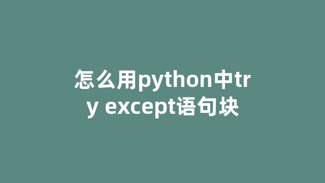 怎么用python中try except语句块
