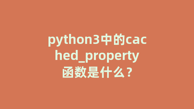 python3中的cached_property函数是什么？