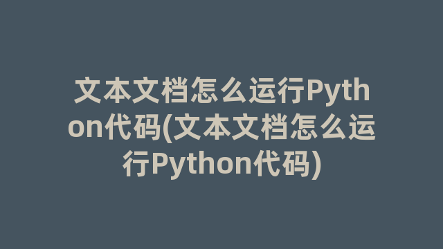 文本文档怎么运行Python代码(文本文档怎么运行Python代码)