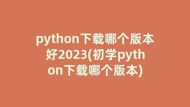 python下载哪个版本好2023(初学python下载哪个版本)