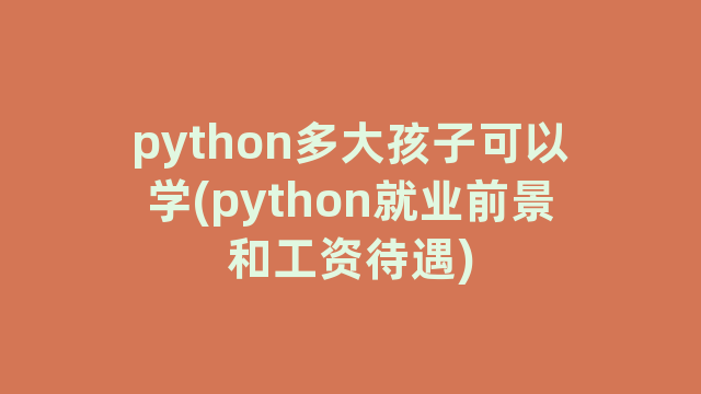 python多大孩子可以学(python就业前景和工资待遇)